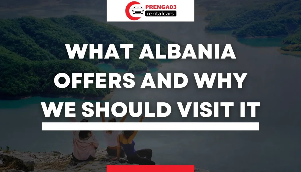 What Albania Offers and Why We Should Visit It